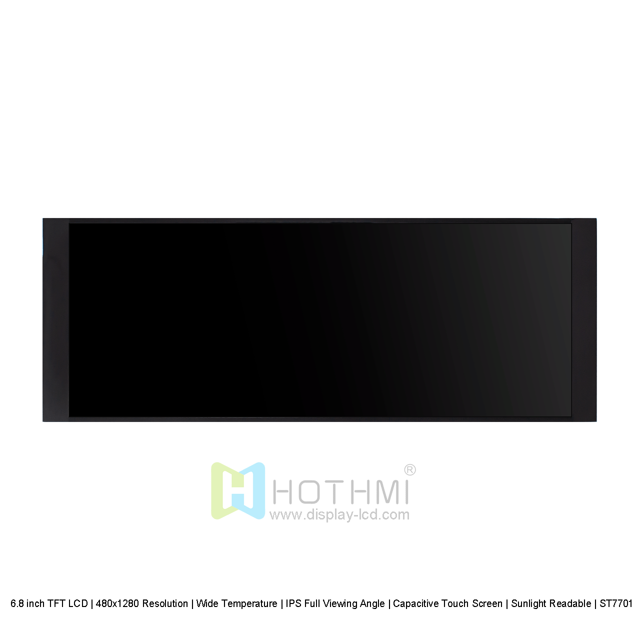 6.8" TFT LCD Display/480x1280 Resolution/Wide Temperature/IPS Full Viewing Angle/Available with or without Capacitive Touch /Sunlight Readable/ST7701